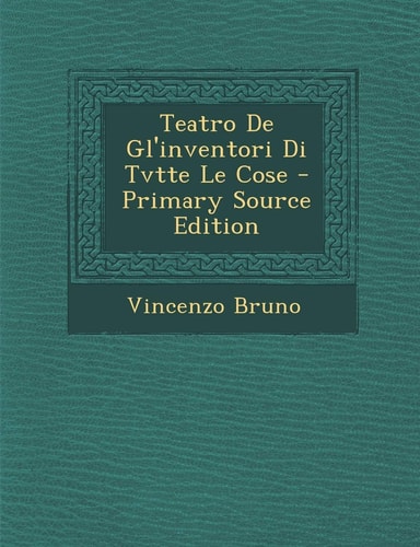 Teatro de Gl'inventori Di Tvtte Le Cose - Primary Source Edition