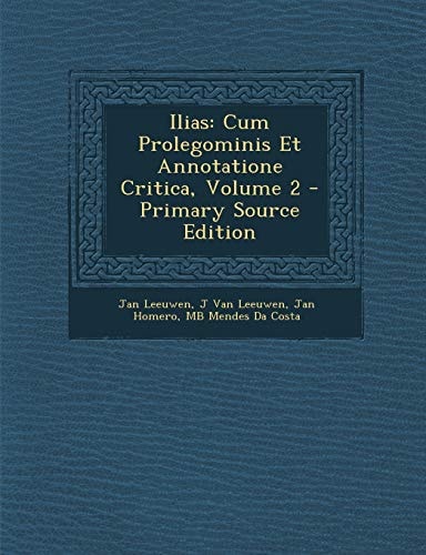 Ilias Cum Prolegominis Et Annotatione Critica, Volume 2 - Primary Source Edition