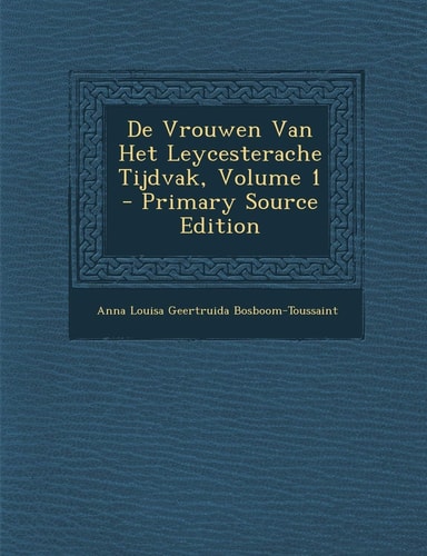 De Vrouwen Van Het Leycesterache Tijdvak, Volume 1 - Primary Source Edition