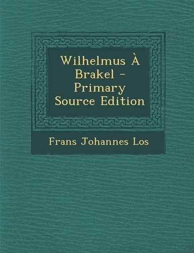 Wilhelmus a Brakel - Primary Source Edition