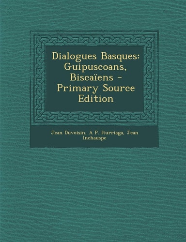 Dialogues Basques Guipuscoans, Biscaïens - Primary Source Edition