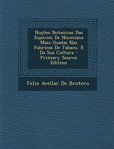 Noçoes Botanicas Das Especies de Nicociana Mais Usadas Nas Fabricas de Tabaco, E Da Sua Cultura - Primary Source Edition