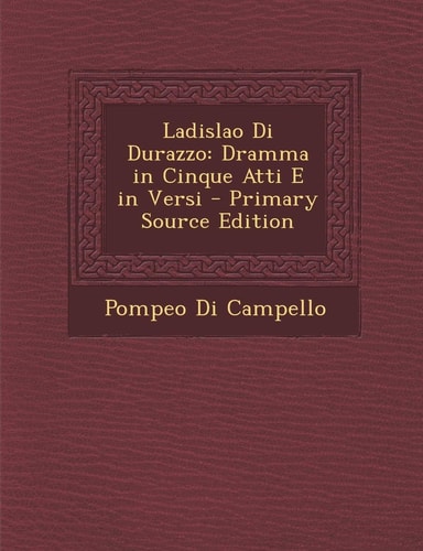 Ladislao Di Durazzo Dramma in Cinque Atti E in Versi - Primary Source Edition