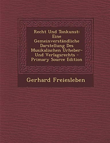 Recht und Tonkunst Eine Gemeinverständliche Darstellung Des Musikalischen Urheber- und Verlagsrechts - Primary Source Edition