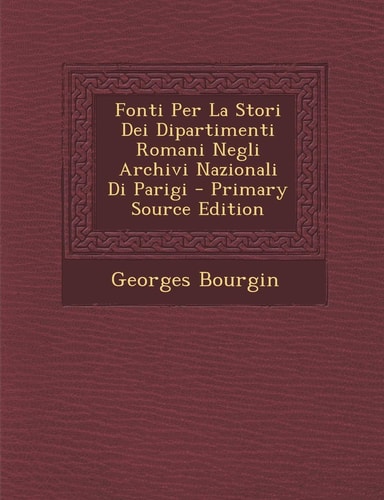 Fonti Per la Stori Dei Dipartimenti Romani Negli Archivi Nazionali Di Parigi - Primary Source Edition