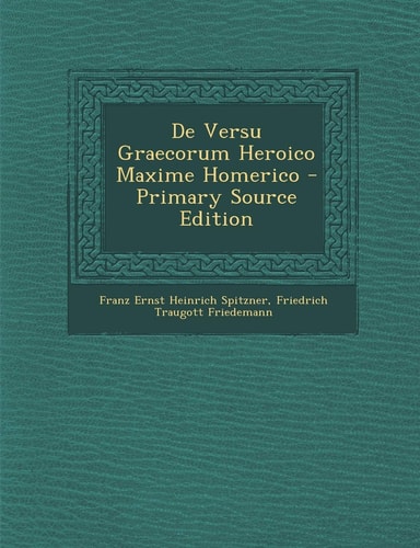 De Versu Graecorum Heroico Maxime Homerico - Primary Source Edition