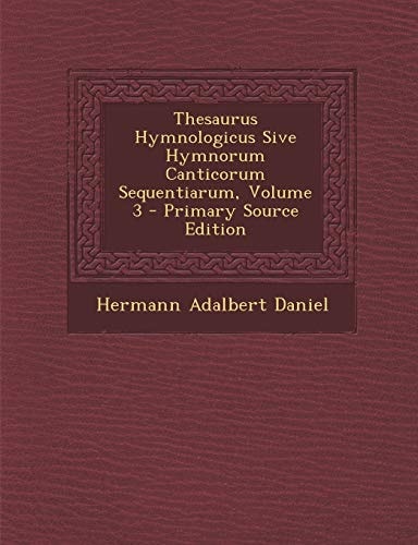 Thesaurus Hymnologicus Sive Hymnorum Canticorum Sequentiarum, Volume 3 - Primary Source Edition