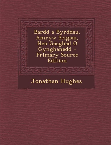 Bardd a Byrddau, Amryw Seigiau, Neu Gasgliad O Gynghanedd - Primary Source Edition