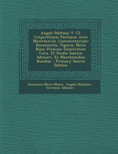 Angeli Politiani V. Cl. Conjurationis Pactianae Anni Mcccclxxviii. Commentarium Documentis, Figuris, Notis Nunc Primum Inlustratum Cura, Et Studio Io