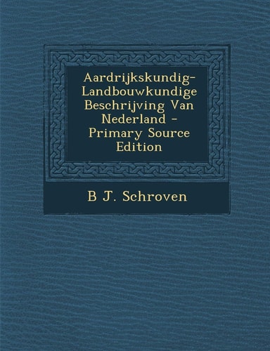Aardrijkskundig-Landbouwkundige Beschrijving Van Nederland - Primary Source Edition