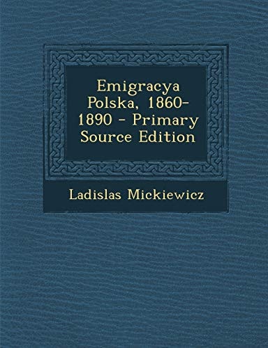 Emigracya Polska, 1860-1890 - Primary Source Edition