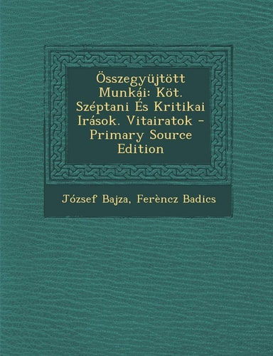 Összegyüjtött Munkái KöT. Széptani És Kritikai Irások. Vitairatok - Primary Source Edition