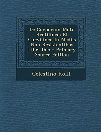 De Corporum Motu Rectilineo Et Curvilineo in Mediis Non Resistentibus Libri Duo - Primary Source Edition