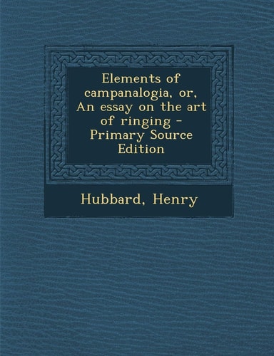 Elements of Campanalogia, Or, an Essay on the Art of Ringing - Primary Source Edition