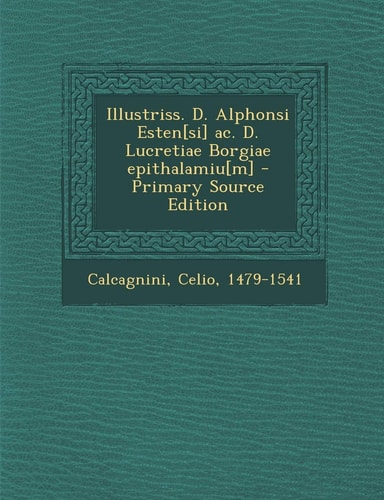 Illustriss. D. Alphonsi Esten[Si] Ac. D. Lucretiae Borgiae Epithalamiu[M] - Primary Source Edition