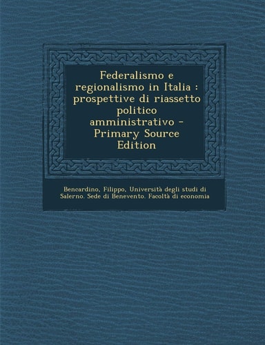 Federalismo E Regionalismo in Italia Prospettive Di Riassetto Politico Amministrativo - Primary Source Edition