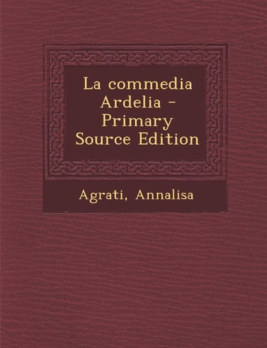 La Commedia Ardelia - Primary Source Edition
