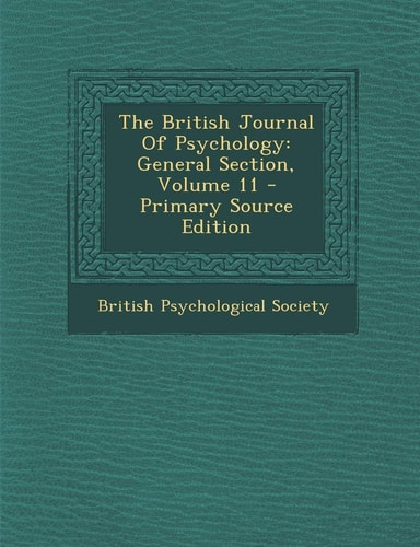 The British Journal of Psychology General Section, Volume 11 - Primary Source Edition