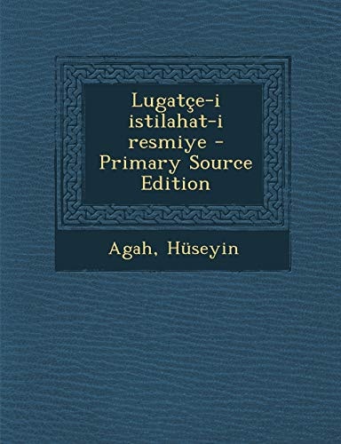 Lugatçe-I Istilahat-I Resmiye - Primary Source Edition