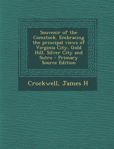 Souvenir of the Comstock. Embracing the Principal Views of Virginia City, Gold Hill, Silver City and Sutro - Primary Source Edition