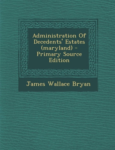 Administration of Decedents' Estates - Primary Source Edition