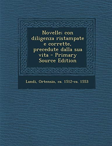 Novelle; Con Diligenza Ristampate E Corrette, Precedute Dalla Sua Vita - Primary Source Edition