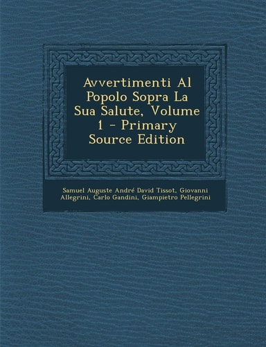 Avvertimenti Al Popolo Sopra la Sua Salute, Volume 1 - Primary Source Edition