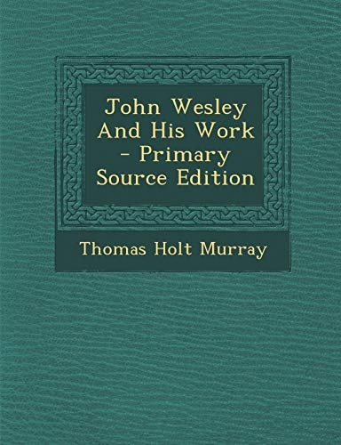 John Wesley and His Work - Primary Source Edition