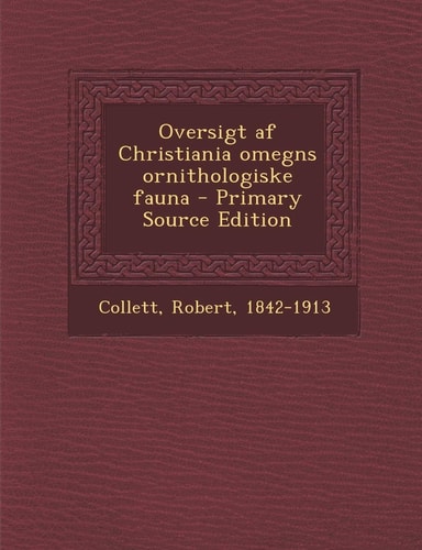 Oversigt Af Christiania Omegns Ornithologiske Fauna - Primary Source Edition
