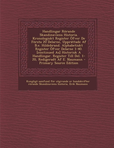 Handlingar Rörande Skandinaviens Historia. Kronologiskt Register Öfver de Första 20 Delarne, Upprättade Af B. E. Hildebrand. Alphabetiskt Register Öfve