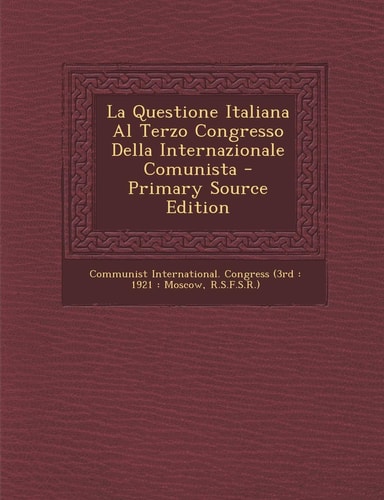 La Questione Italiana Al Terzo Congresso Della Internazionale Comunista - Primary Source Edition