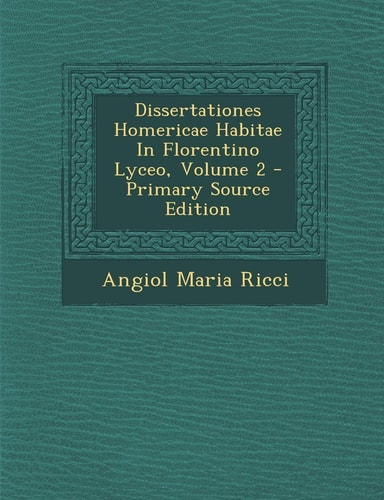 Dissertationes Homericae Habitae in Florentino Lyceo, Volume 2 - Primary Source Edition
