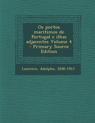 Os Portos Maritimos de Portugal E Ilhas Adjacentes Volume 4 - Primary Source Edition