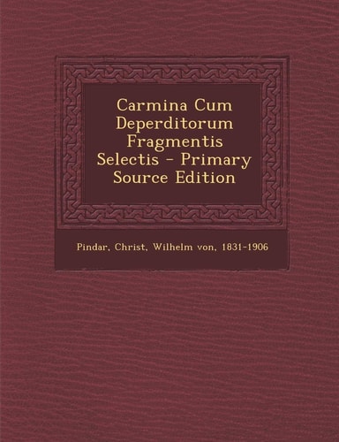 Carmina Cum Deperditorum Fragmentis Selectis - Primary Source Edition