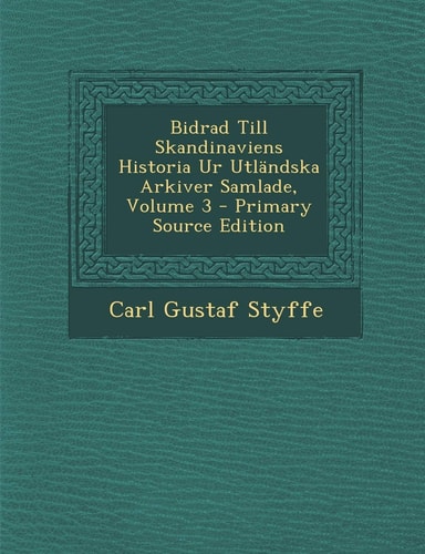 Bidrad Till Skandinaviens Historia Ur Utländska Arkiver Samlade, Volume 3 - Primary Source Edition