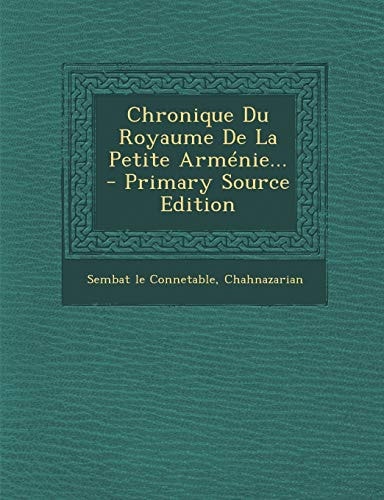 Chronique Du Royaume de La Petite Armenie...