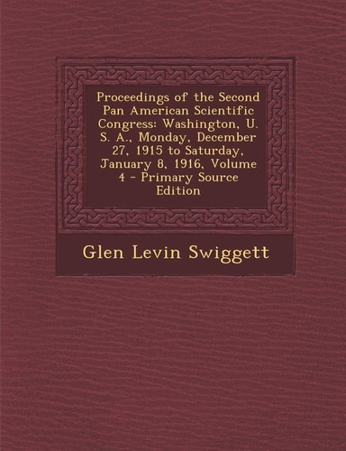 Proceedings of the Second Pan American Scientific Congress Washington, U. S. A. , Monday, December 27, 1915 to Saturday, January 8, 1916, Volume 4 - P