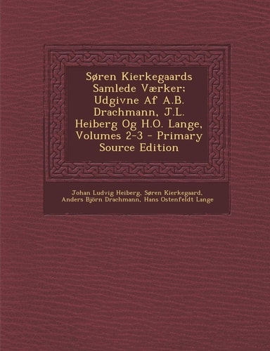 Soren Kierkegaards Samlede Værker; Udgivne Af A. B. Drachmann, J. L. Heiberg Og H. O. Lange, Volumes 2-3 - Primary Source Edition