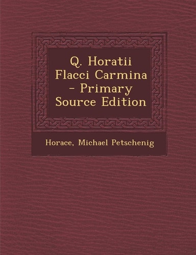 Q. Horatii Flacci Carmina - Primary Source Edition