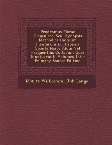 Prodromus Florae Hispanicae Seu, Synopsis Methodica Omnium Plantarum in Hispania Sponte Nascentium Vel Frequentius Cultarum Quae Innotuerunt, Volumes