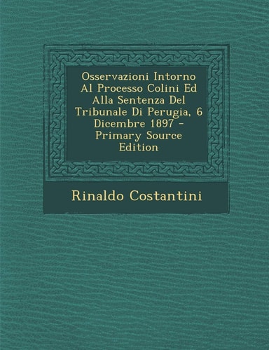Osservazioni Intorno Al Processo Colini Ed Alla Sentenza Del Tribunale Di Perugia, 6 Dicembre 1897 - Primary Source Edition