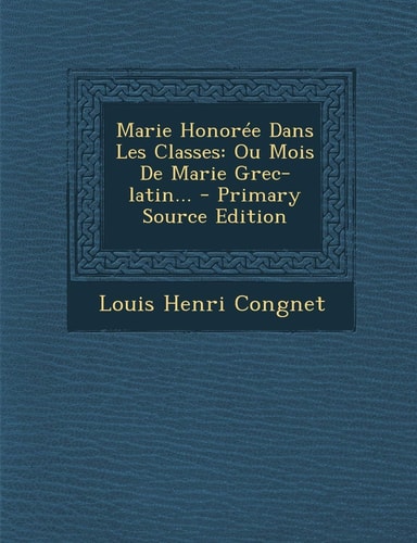 Marie Honorée Dans Les Classes Ou Mois de Marie Grec-Latin... - Primary Source Edition
