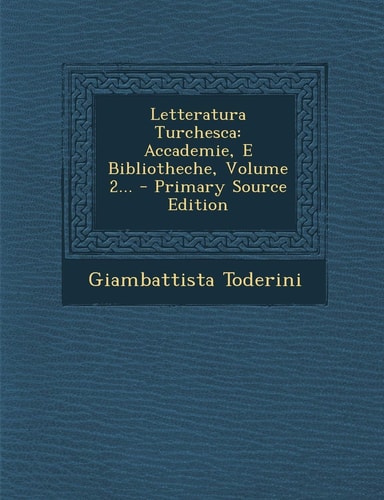 Letteratura Turchesca Accademie, E Bibliotheche, Volume 2... - Primary Source Edition