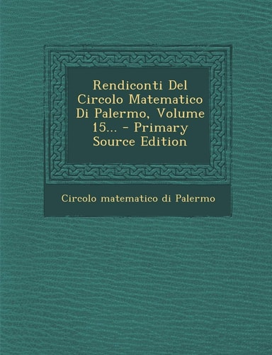 Rendiconti Del Circolo Matematico Di Palermo, Volume 15... - Primary Source Edition