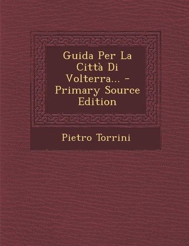 Guida Per la Città Di Volterra... - Primary Source Edition
