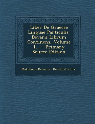 Liber de Graecae Linguae Particulis Devarii Librum Continens, Volume 1... - Primary Source Edition