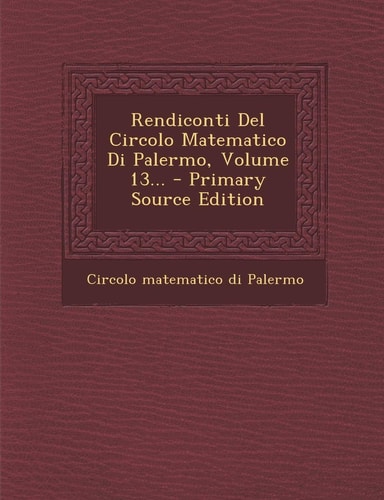 Rendiconti Del Circolo Matematico Di Palermo, Volume 13... - Primary Source Edition