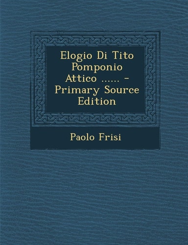 Elogio Di Tito Pomponio Attico ... ... - Primary Source Edition