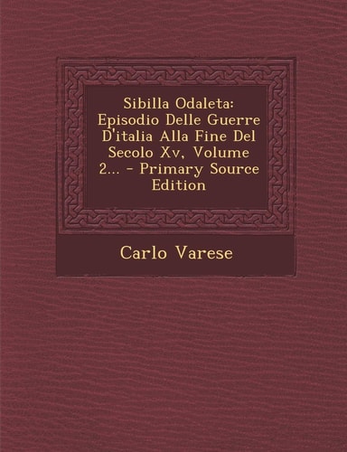Sibilla Odaleta Episodio Delle Guerre D'Italia Alla Fine Del Secolo Xv, Volume 2... - Primary Source Edition