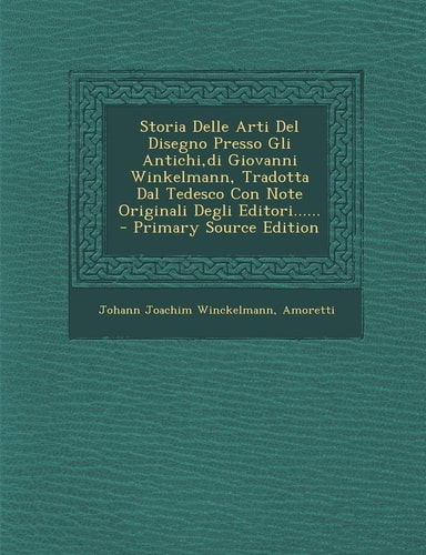 Storia Delle Arti Del Disegno Presso Gli Antichi,Di Giovanni Winkelmann, Tradotta Dal Tedesco Con Note Originali Degli Editori... ... - Primary Source